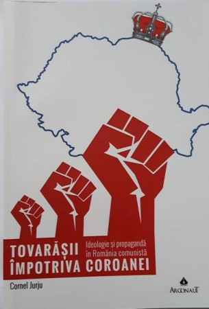 Istoricul Cornel Jurju lansează cartea „Tovarăşii împotriva Coroanei. Ideologie şi propagandă în România comunistă”